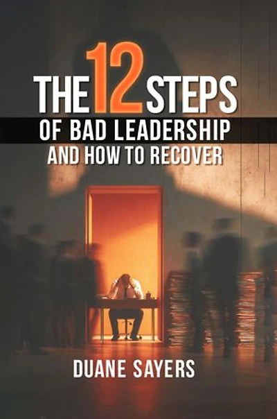 The 12 Steps of Bad Leadership And How to Recover