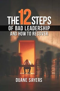 The 12 Steps of Bad Leadership And How to Recover