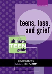 Teens, Loss, and Grief: The Ultimate Teen Guide