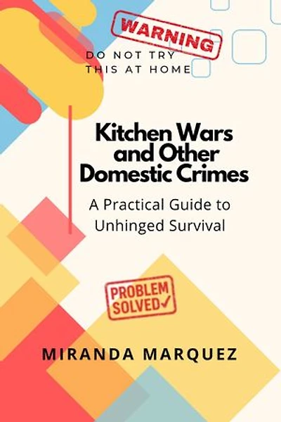 Kitchen Wars and Other Domestic Crimes: A Practical Guide to Unhinged Survival