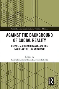 Against the Background of Social Reality: Defaults, Commonplaces, and Sociology Unmarked