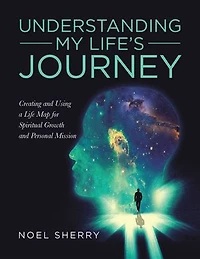 Understanding My Life's Journey: Creating and Using a Life Map for Spiritual Growth Personal Mission