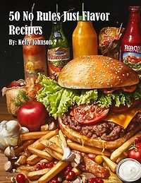 50 No Rules Just Flavor Recipes