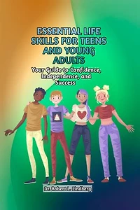 Essential life skills for teens & young adults: Your Guide to Confidence, Independence, and Success