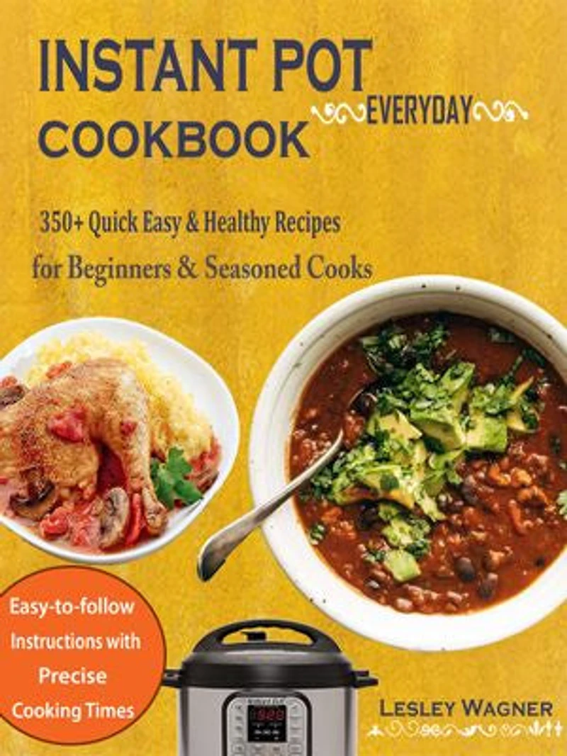 Instant Pot Everyday Cookbook: 350+ Quick Easy & Healthy Recipes for Beginners & Seasoned Cooks