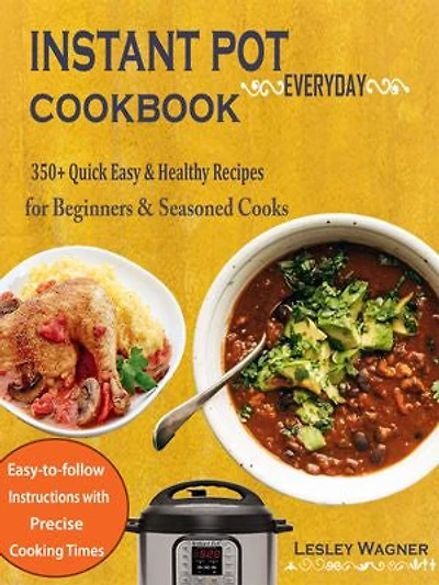 Instant Pot Everyday Cookbook: 350+ Quick Easy & Healthy Recipes for Beginners & Seasoned Cooks