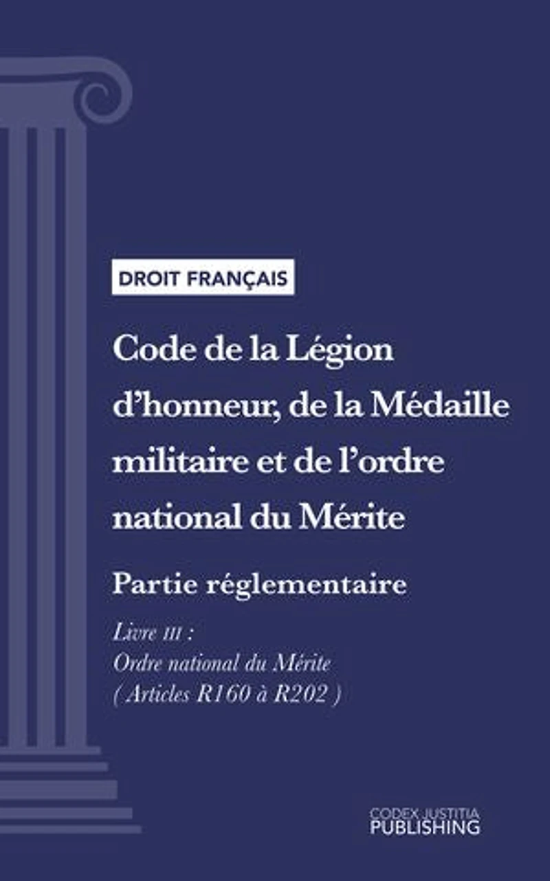 Code de la Légion d'honneur, de la Médaille militaire et de l'ordre national du Mérite: Partie réglementaire - Décrets en Conseil d'Etat. - Livre III : Ordre national du Mérite (droit français)
