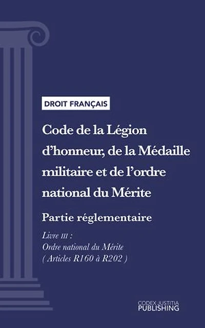 Code de la Légion d'honneur, de la Médaille militaire et de l'ordre national du Mérite: Partie réglementaire - Décrets en Conseil d'Etat. - Livre III : Ordre national du Mérite (droit français)
