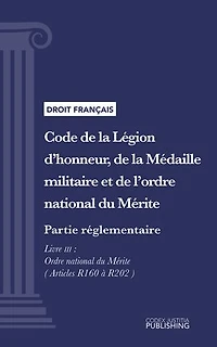 Code de la Légion d'honneur, de la Médaille militaire et de l'ordre national du Mérite: Partie réglementaire - Décrets en Conseil d'Etat. - Livre III : Ordre national du Mérite (droit français)