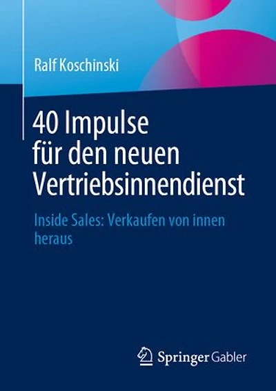40 Impulse Für Den Neuen Vertriebsinnendienst: Inside Sales: Verkaufen Von Innen Heraus