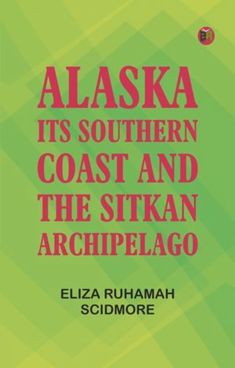 Alaska, Its Southern Coast and the Sitkan Archipelago