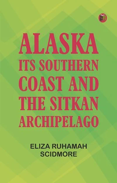 Alaska, Its Southern Coast and the Sitkan Archipelago