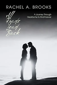 All Roads Lead Back: A Journey Through Heartache to Find Forever