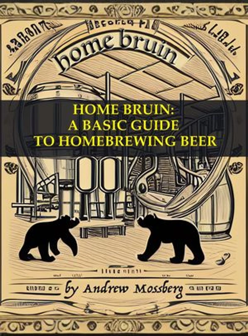 Home Bruin: A Basic Guide to Homebrewing Beer