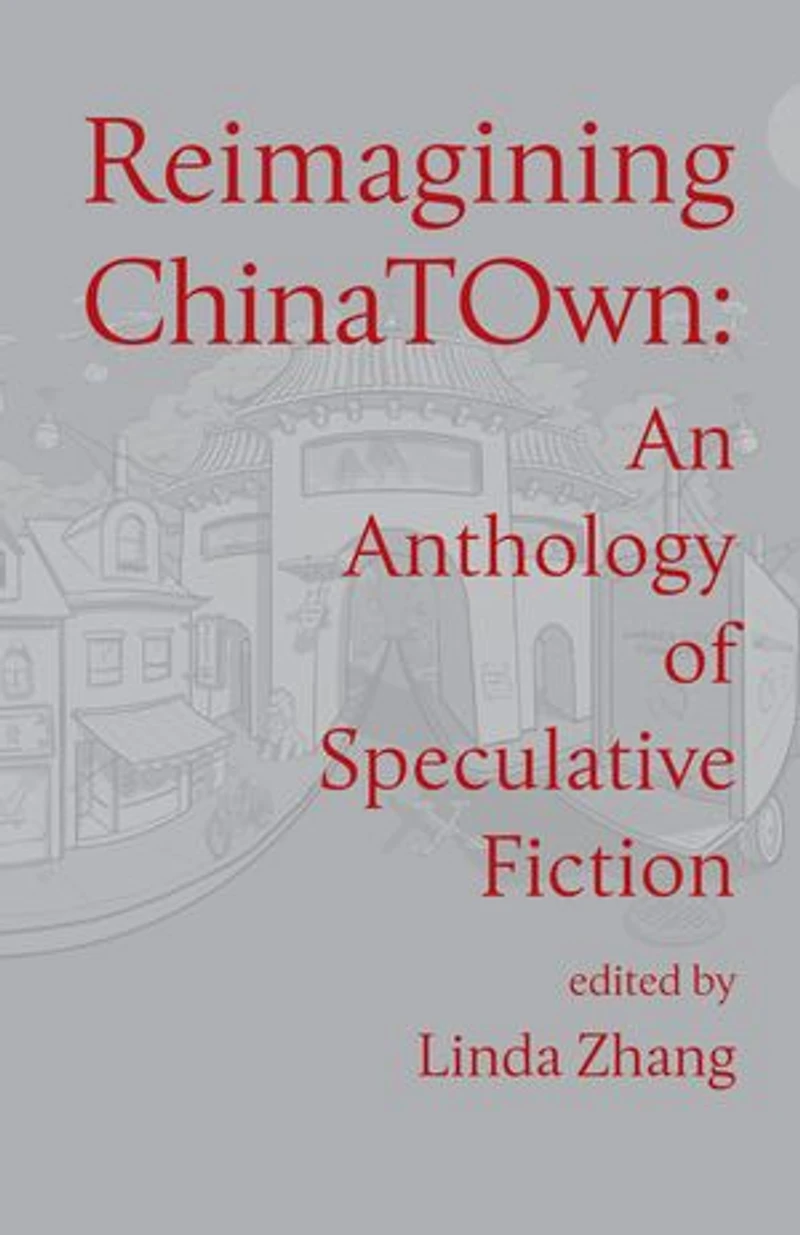 Reimagining Chinatown: An Anthology of Speculative Fiction