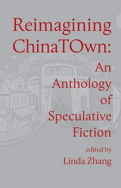 Reimagining Chinatown: An Anthology of Speculative Fiction