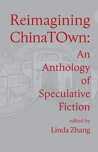 Reimagining Chinatown: An Anthology of Speculative Fiction