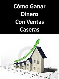 Como Ganar Dinero Con Ventas Caseras