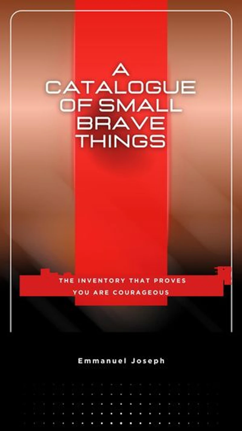 A Catalogue of Small Brave Things, The Inventory That Proves You Are Courageous