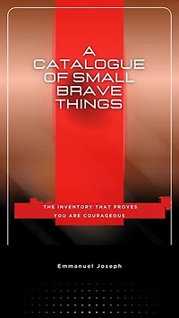 A Catalogue of Small Brave Things, The Inventory That Proves You Are Courageous
