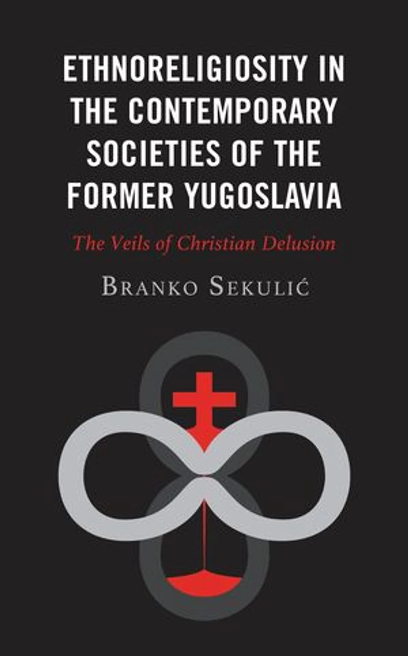 Ethnoreligiosity The Contemporary Societies of Former Yugoslavia: Veils Christian Delusion