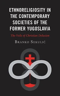 Ethnoreligiosity The Contemporary Societies of Former Yugoslavia: Veils Christian Delusion
