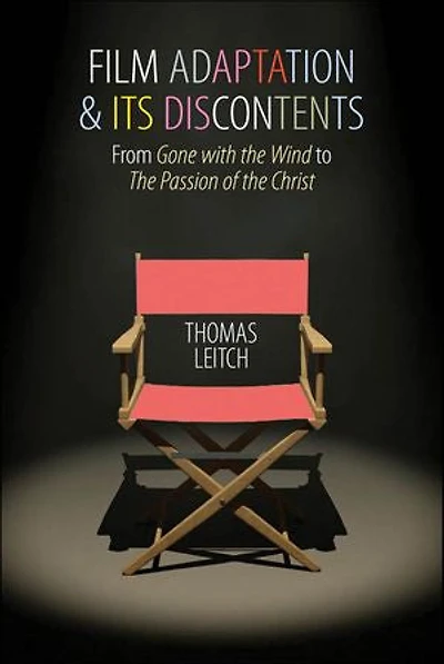 Film Adaptation and Its Discontents: From Gone with the Wind to Passion of Christ