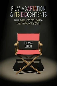 Film Adaptation and Its Discontents: From Gone with the Wind to Passion of Christ