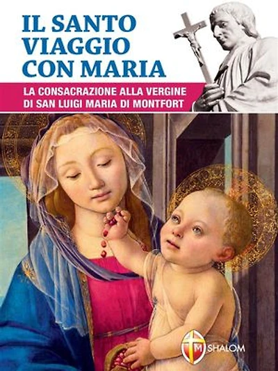 Il santo viaggio con Maria. La consacrazione alla Vergine di san Luigi Maria di Montfort
