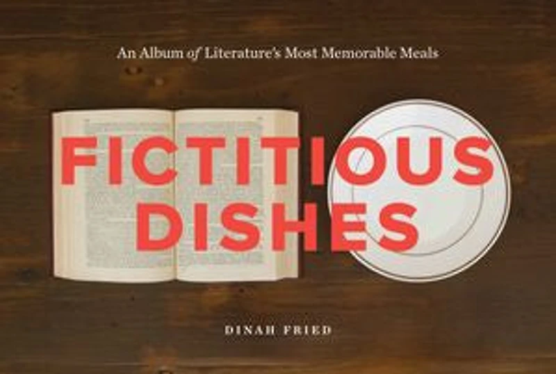 Fictitious Dishes: An Album Of Literature's Most Memorable Meals