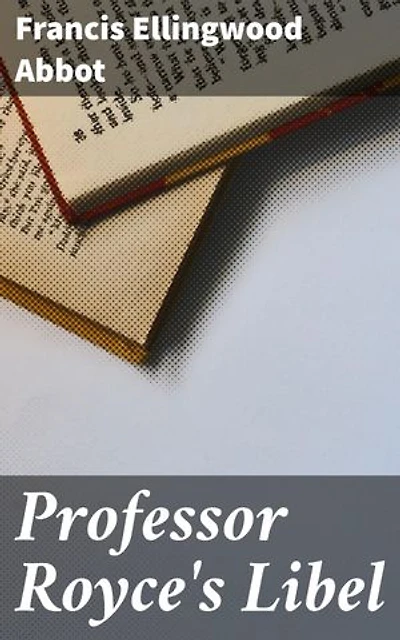 Professor Royce's Libel: A Public Appeal for Redress to the Corporation and Overseers of Harvard University