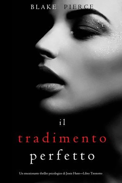 Il Tradimento Perfetto (Un emozionante thriller psicologico di Jessie Hunt—Libro Trentotto)
