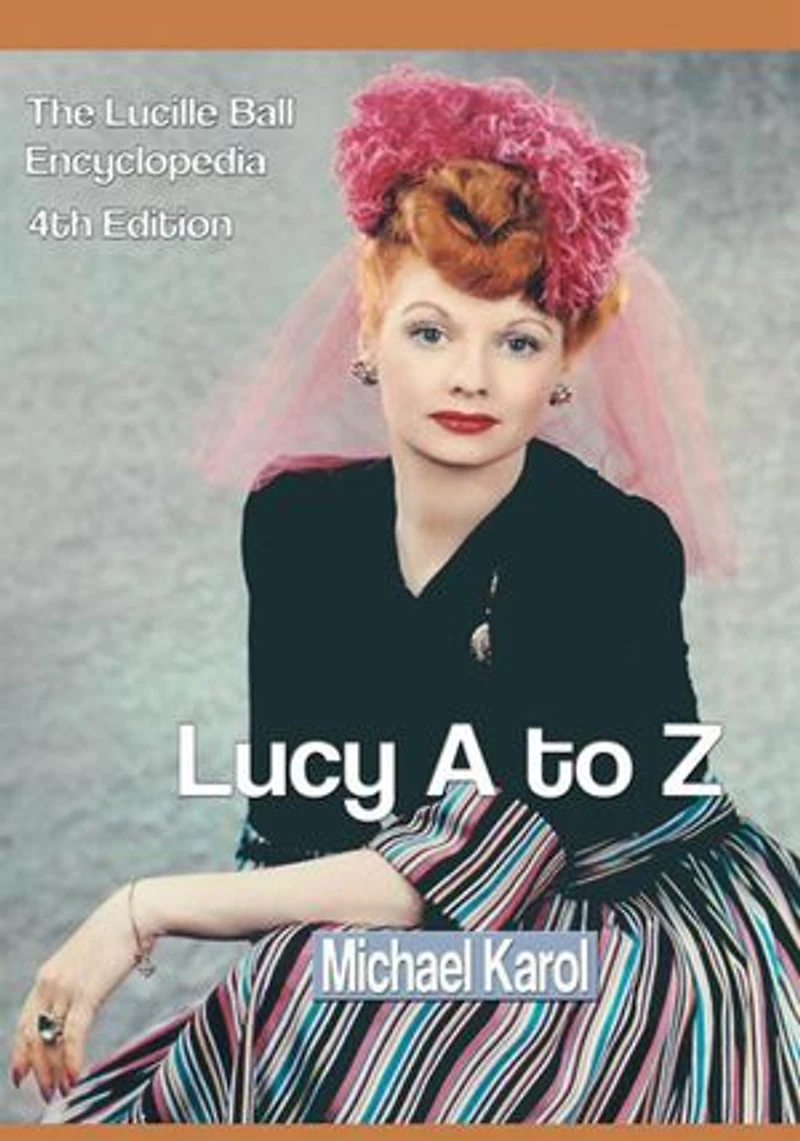 Lucy A to Z: The Lucille Ball Encyclopedia