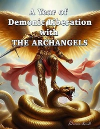 A Year of Demonic Liberation with The Archangels: PRAYERS