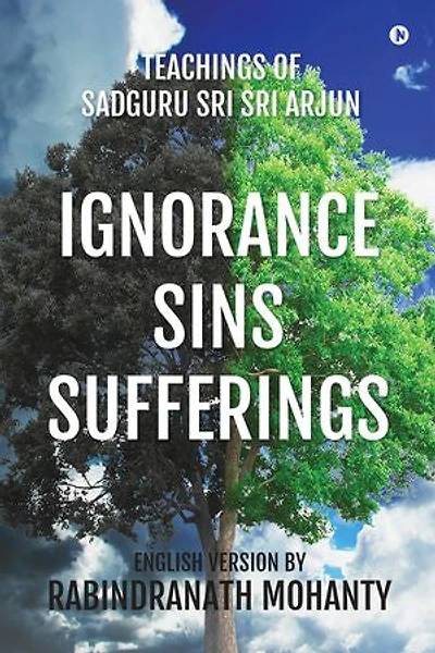 IGNORANCE SINS SUFFERINGS: Teachings of Sadguru Sri Sri Arjun