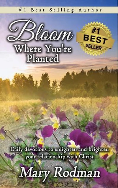 Bloom Where You're Planted: Daily Devotions to Enlighten and Brighten Your Relationship with Christ: Bloom Daily Devotional Series, #1