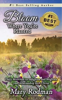 Bloom Where You're Planted: Daily Devotions to Enlighten and Brighten Your Relationship with Christ: Bloom Daily Devotional Series, #1