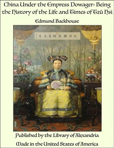 China Under the Empress Dowager: Being the History of the Life and Times of Tzŭ Hsi
