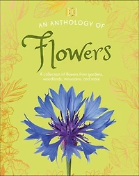 An Anthology of Flowers: A Collection Flowers from Gardens, Mountains and More, with Fascinating Secrets