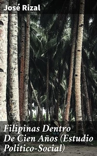 Filipinas Dentro De Cien Años (Estudio Politico-Social): Edición enriquecida. Visión Profunda del Futuro Filipino en Filipinas Dentro De Cien Años