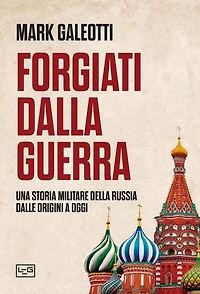 Forgiati dalla guerra: Una storia militare della Russia dalle origini a oggi