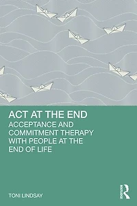 Act at the End: Acceptance and Commitment Therapy with People End of Life