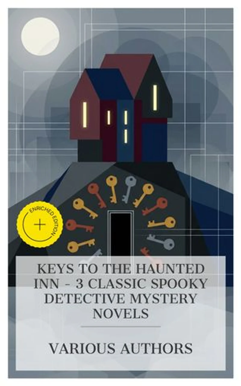 Keys to the Haunted Inn - 3 Classic Spooky Detective Mystery Novels: Enriched edition. The Haunted Hotel, The Forsaken Inn, Seven Keys to Baldpate, etc.