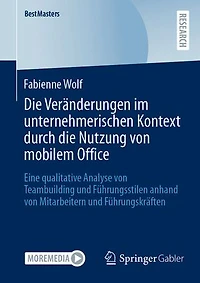 die Veranderungen im unternehmerischen Kontext durch Nutzung von mobilem Office: Eine qualitative Analyse Teambuilding und Fuhrungsstilen anhand Mitarbeitern Fuhrungskraften