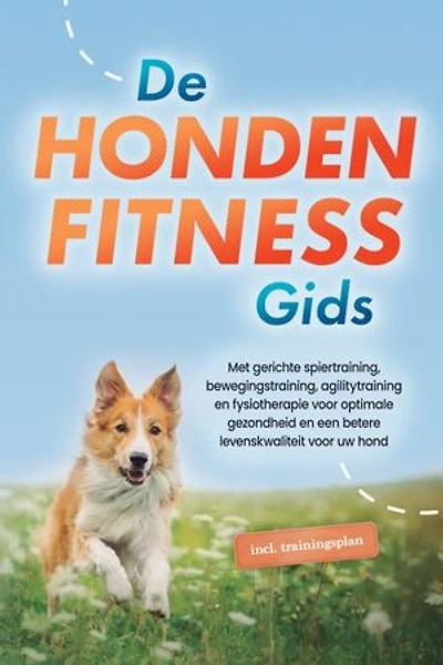 De hondenfitnessgids: Met gerichte spiertraining, bewegingstraining, agilitytraining en fysiotherapie voor optimale gezondheid en een betere levenskwaliteit voor uw hond - inclusief trainingsplan