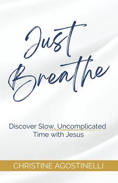 Just Breathe: Discover Slow, Uncomplicated Time with Jesus