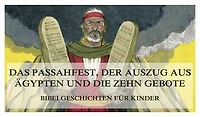 Bibelgeschichten für Kinder, Teil 4: Das Passahfest, der Auszug aus Ägypten und die Zehn Gebote