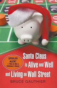 Santa Claus Is Alive and Well Living on Wall Street: Spoiler Alert-This Not a Children's Story!