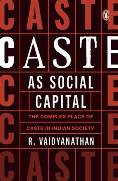 Caste as Social Capital: The Complex Place of Caste in Indian Society