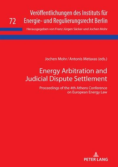 Energy Arbitration and Judicial Dispute Settlement: Proceedings of the 4th Athens Conference on European Energy Law